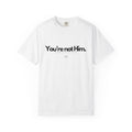 You're Not Him T-shirt | Statement Tee, Text Graphic