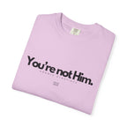 You're Not Him T-shirt | Statement Tee, Text Graphic